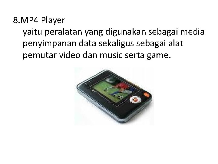 8. MP 4 Player yaitu peralatan yang digunakan sebagai media penyimpanan data sekaligus sebagai 8. MP 4 Player yaitu peralatan yang digunakan sebagai media penyimpanan data sekaligus sebagai