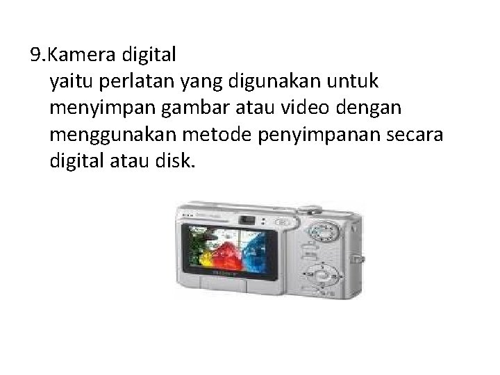 9. Kamera digital yaitu perlatan yang digunakan untuk menyimpan gambar atau video dengan menggunakan