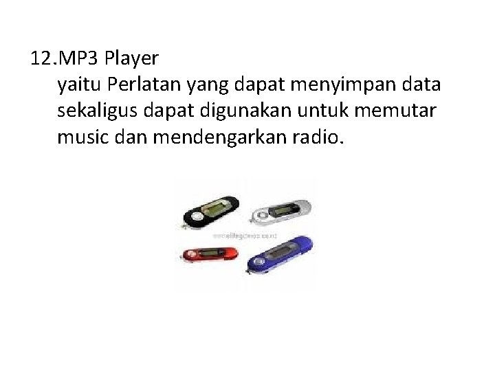 12. MP 3 Player yaitu Perlatan yang dapat menyimpan data sekaligus dapat digunakan untuk