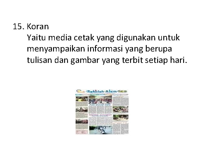 15. Koran Yaitu media cetak yang digunakan untuk menyampaikan informasi yang berupa tulisan dan