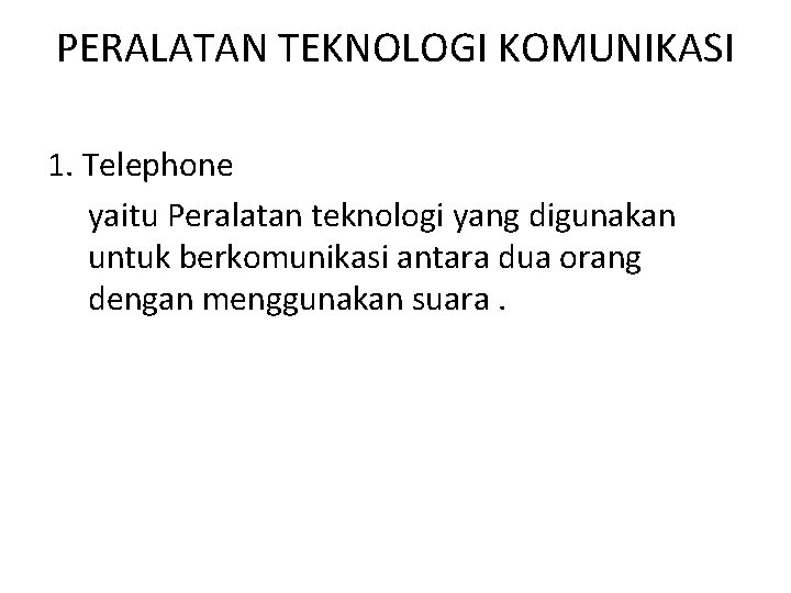 PERALATAN TEKNOLOGI KOMUNIKASI 1. Telephone yaitu Peralatan teknologi yang digunakan untuk berkomunikasi antara dua