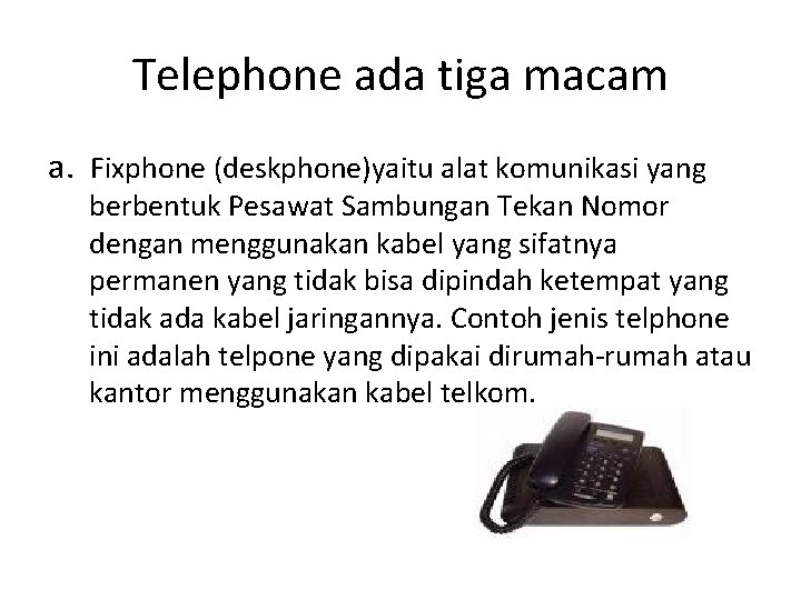 Telephone ada tiga macam a. Fixphone (deskphone)yaitu alat komunikasi yang berbentuk Pesawat Sambungan Tekan