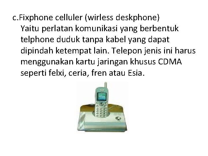 c. Fixphone celluler (wirless deskphone) Yaitu perlatan komunikasi yang berbentuk telphone duduk tanpa kabel