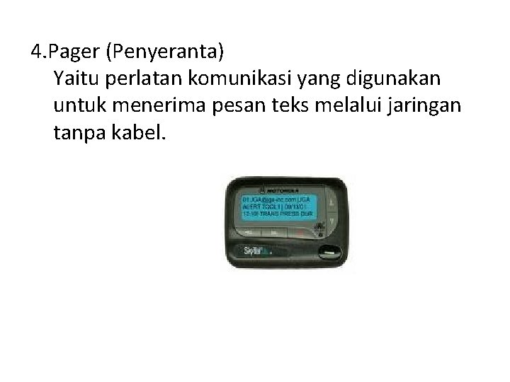 4. Pager (Penyeranta) Yaitu perlatan komunikasi yang digunakan untuk menerima pesan teks melalui jaringan