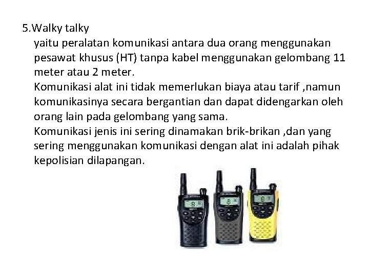 5. Walky talky yaitu peralatan komunikasi antara dua orang menggunakan pesawat khusus (HT) tanpa