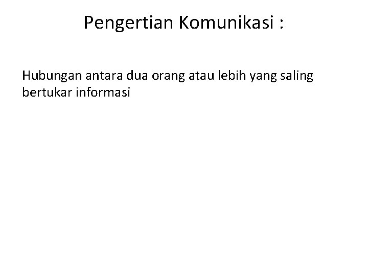 Pengertian Komunikasi : Hubungan antara dua orang atau lebih yang saling bertukar informasi 