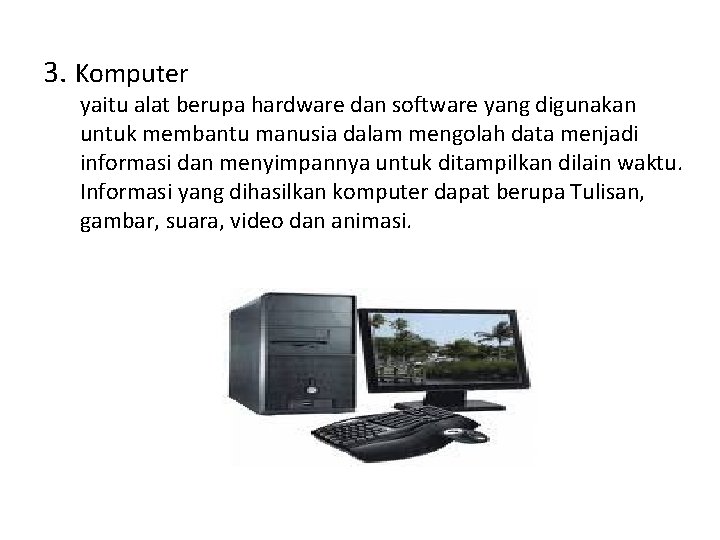 3. Komputer yaitu alat berupa hardware dan software yang digunakan untuk membantu manusia dalam