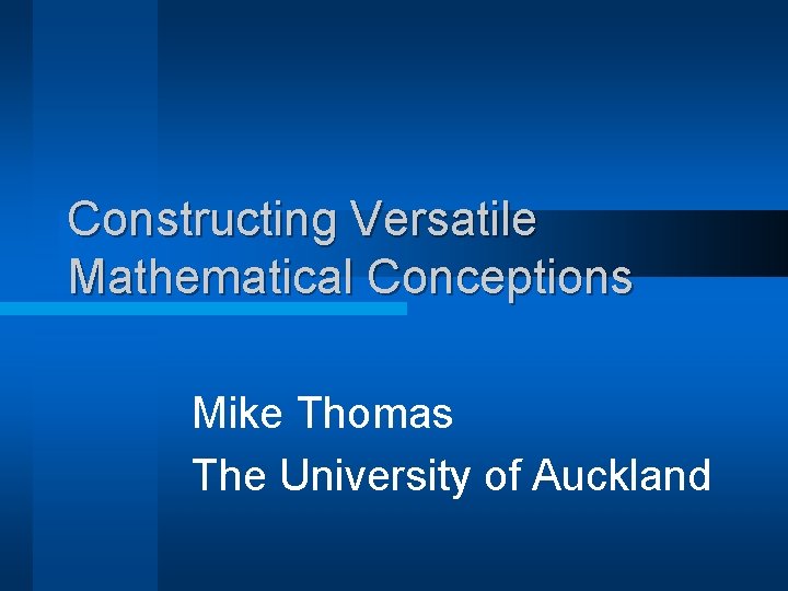 Constructing Versatile Mathematical Conceptions Mike Thomas The University of Auckland 