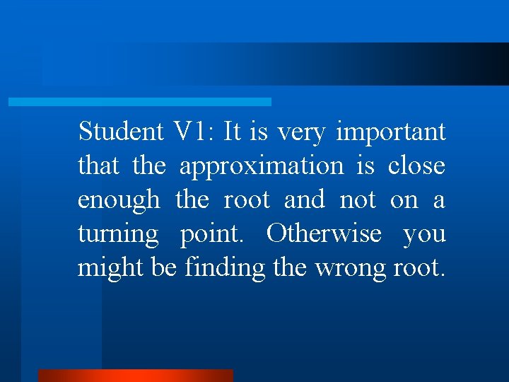 Student V 1: It is very important that the approximation is close enough the