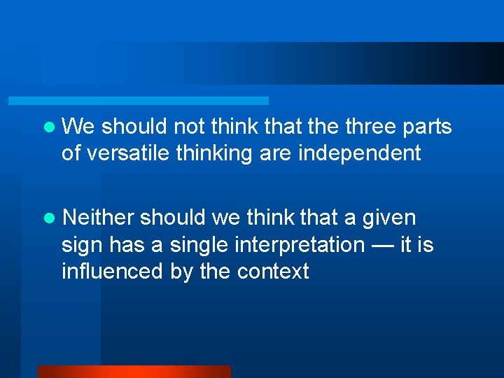 l We should not think that the three parts of versatile thinking are independent