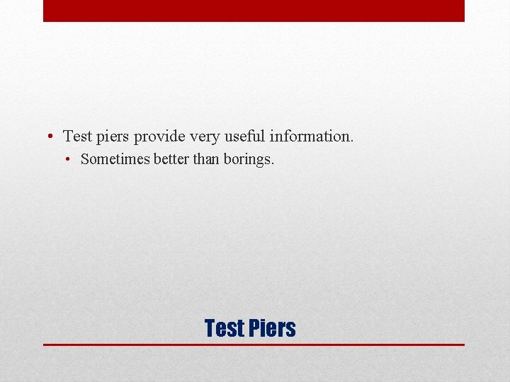  • Test piers provide very useful information. • Sometimes better than borings. Test