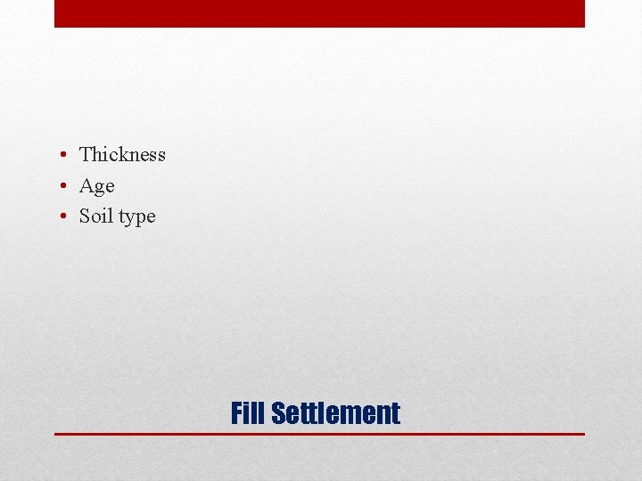  • Thickness • Age • Soil type Fill Settlement 