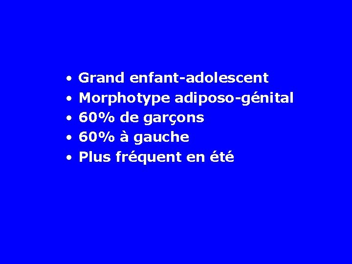  • • • Grand enfant-adolescent Morphotype adiposo-génital 60% de garçons 60% à gauche