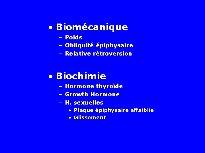  • Biomécanique – Poids – Obliquité épiphysaire – Relative rétroversion • Biochimie –
