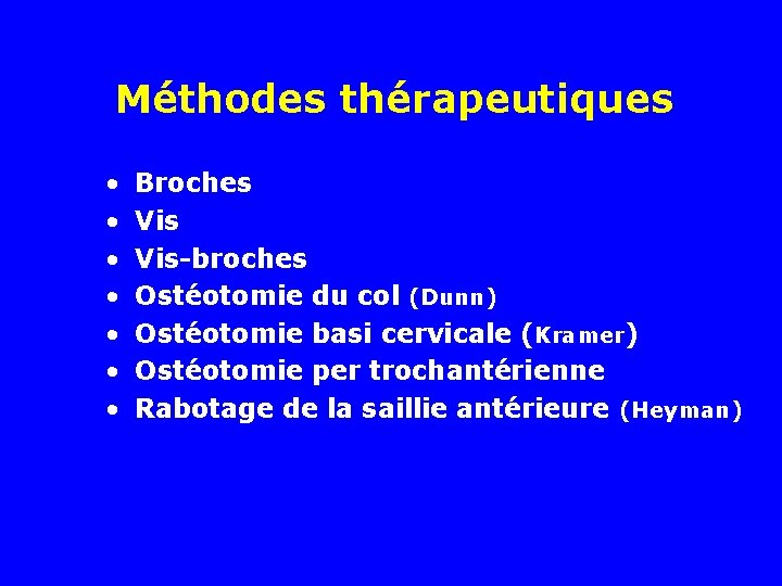 Méthodes thérapeutiques • • Broches Vis-broches Ostéotomie du col (Dunn) Ostéotomie basi cervicale (Kramer)