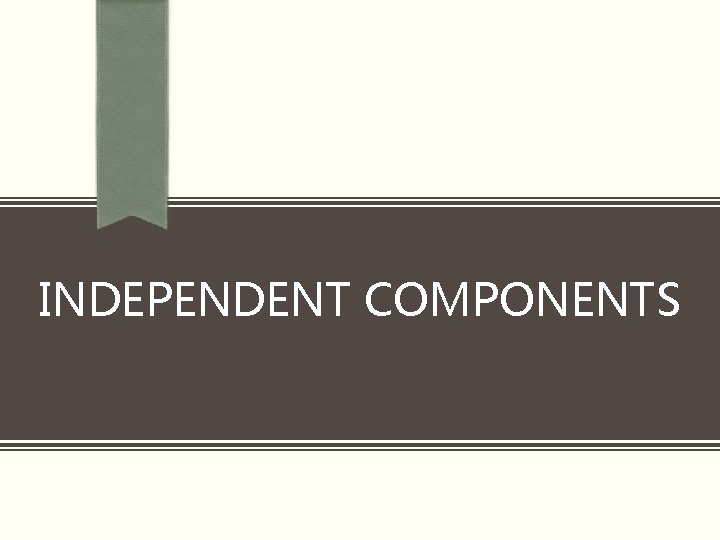 INDEPENDENT COMPONENTS 