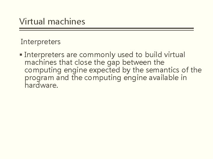 Virtual machines Interpreters § Interpreters are commonly used to build virtual machines that close