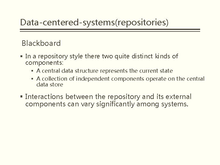 Data-centered-systems(repositories) Blackboard § In a repository style there two quite distinct kinds of components: