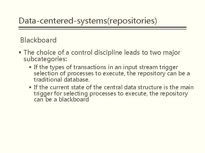 Data-centered-systems(repositories) Blackboard § The choice of a control discipline leads to two major subcategories: