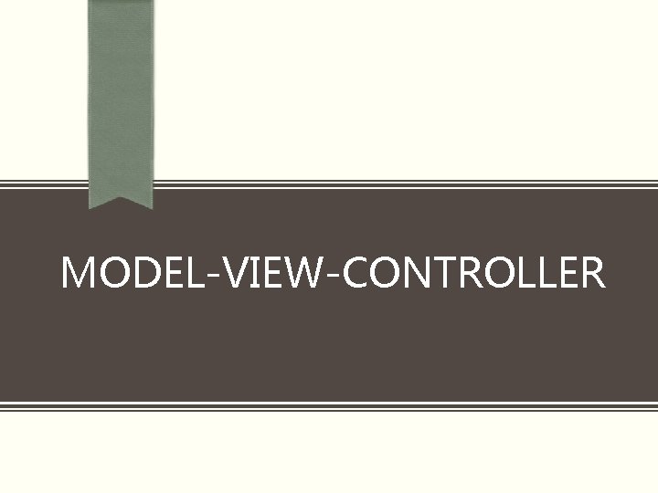 MODEL-VIEW-CONTROLLER 