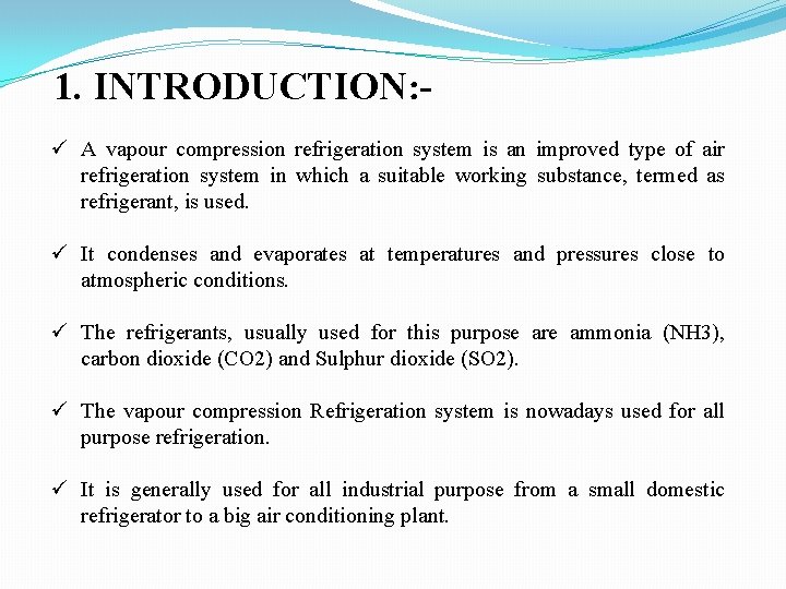 1. INTRODUCTION: ü A vapour compression refrigeration system is an improved type of air 1. INTRODUCTION: ü A vapour compression refrigeration system is an improved type of air
