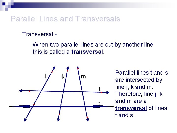 Parallel Lines and Transversals Transversal When two parallel lines are cut by another line