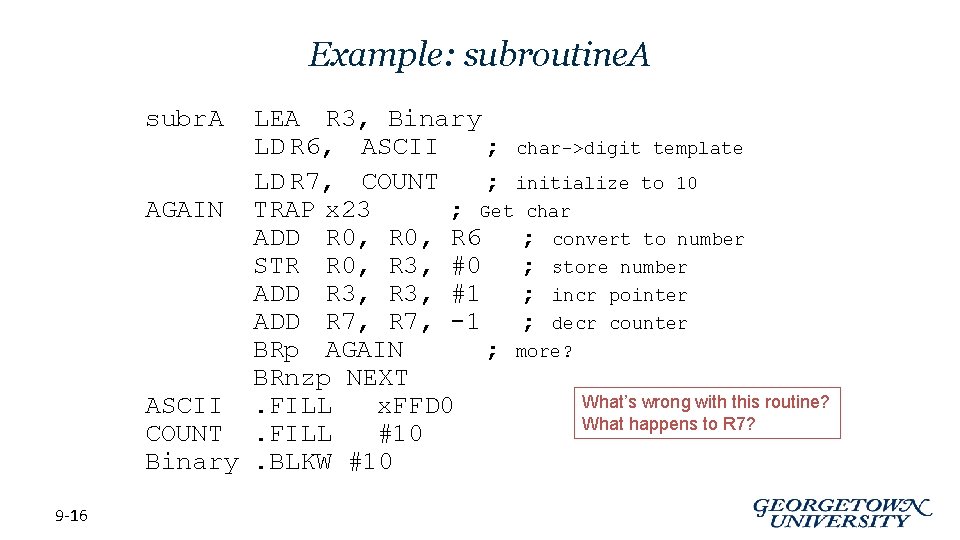 Example: subroutine. A subr. A LEA R 3, Binary LD R 6, ASCII ;
