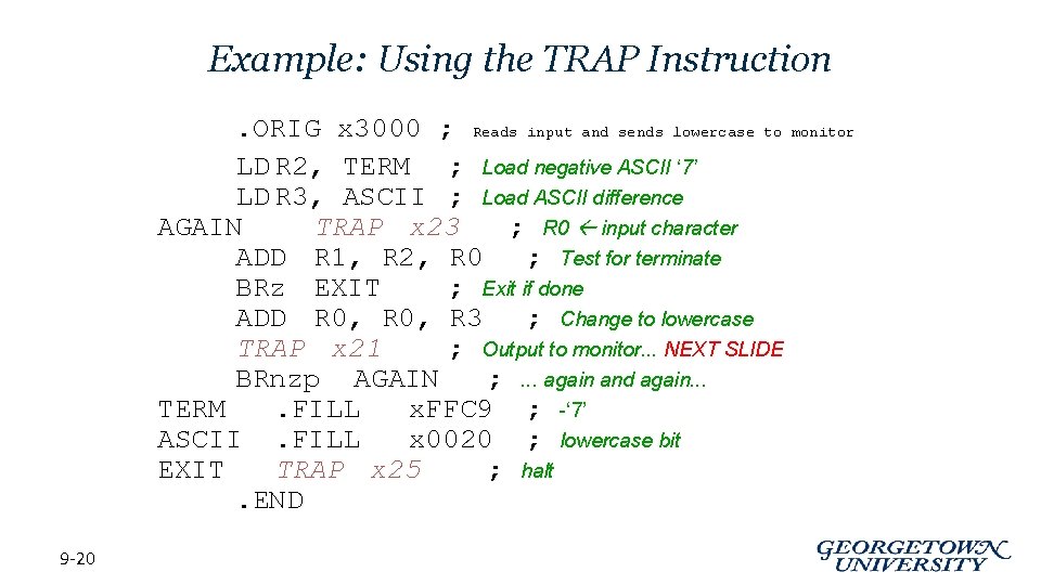 Example: Using the TRAP Instruction. ORIG x 3000 ; Reads input and sends lowercase