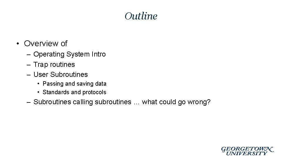 Outline • Overview of – Operating System Intro – Trap routines – User Subroutines