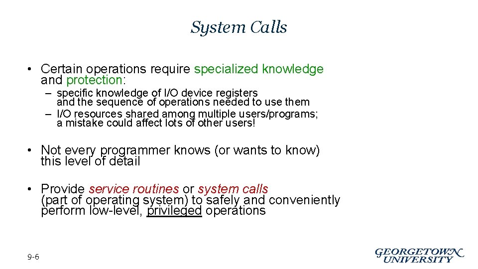 System Calls • Certain operations require specialized knowledge and protection: – specific knowledge of