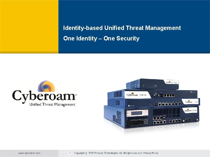 Cyberoam - Unified Threat Management Identity-based Unified Threat Management One Identity – One Security