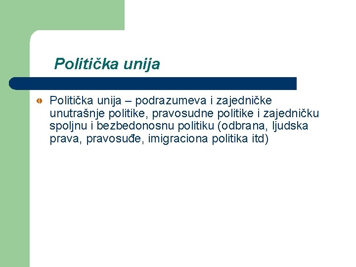 Politička unija – podrazumeva i zajedničke unutrašnje politike, pravosudne politike i zajedničku spoljnu i