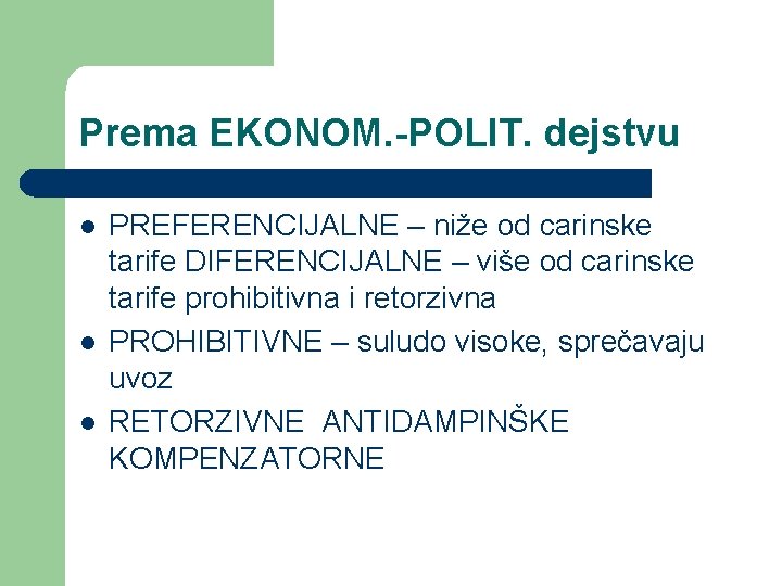 Prema EKONOM. -POLIT. dejstvu l l l PREFERENCIJALNE – niže od carinske tarife DIFERENCIJALNE
