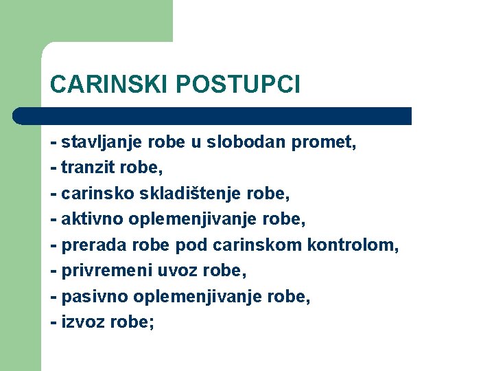 CARINSKI POSTUPCI - stavljanje robe u slobodan promet, - tranzit robe, - carinsko skladištenje