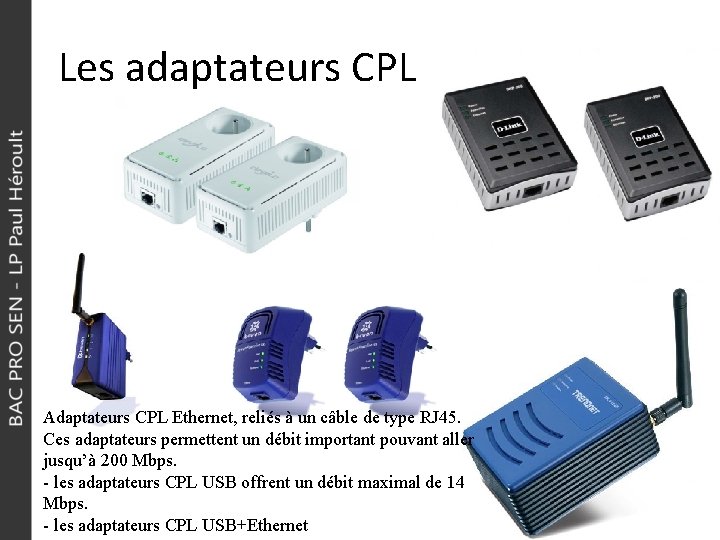 Les adaptateurs CPL Adaptateurs CPL Ethernet, reliés à un câble de type RJ 45.