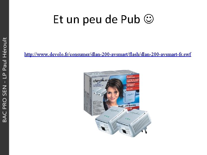 Et un peu de Pub http: //www. devolo. fr/consumer/dlan-200 -avsmart/flash/dlan-200 -avsmart-fr. swf 