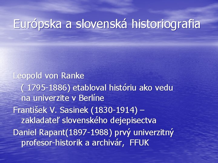 Európska a slovenská historiografia Leopold von Ranke ( 1795 -1886) etabloval históriu ako vedu