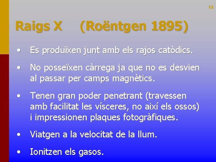 13 Raigs X (Roëntgen 1895) • Es produïxen junt amb els rajos catòdics. •