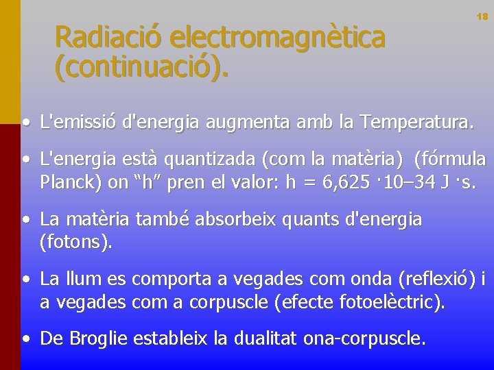 Radiació electromagnètica (continuació). 18 • L'emissió d'energia augmenta amb la Temperatura. • L'energia està