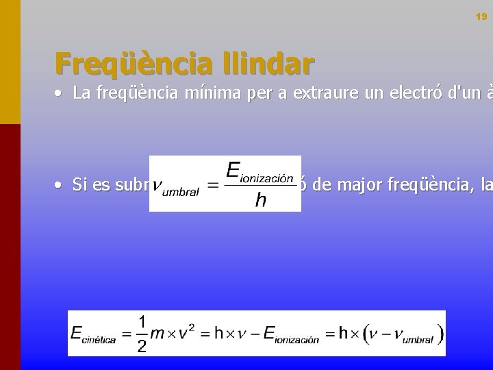 19 Freqüència llindar • La freqüència mínima per a extraure un electró d'un à