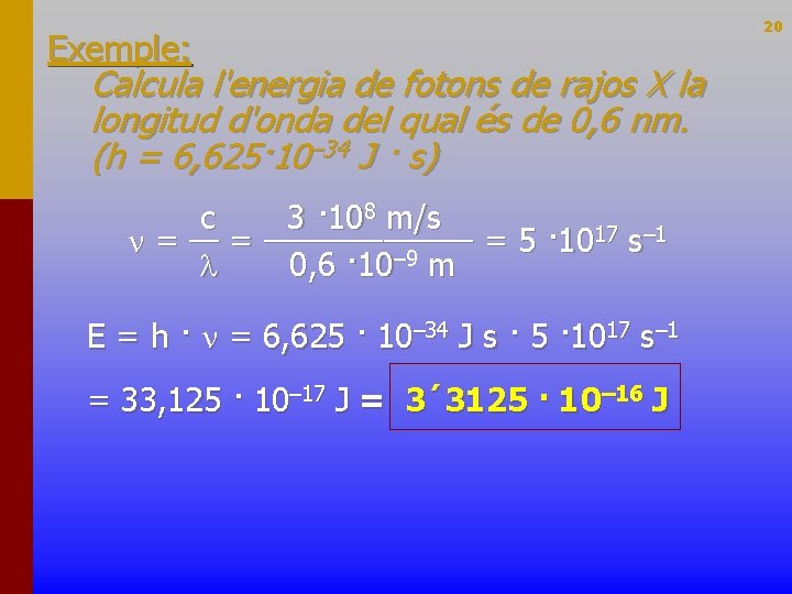 Exemple: Calcula l'energia de fotons de rajos X la longitud d'onda del qual és Exemple: Calcula l'energia de fotons de rajos X la longitud d'onda del qual és