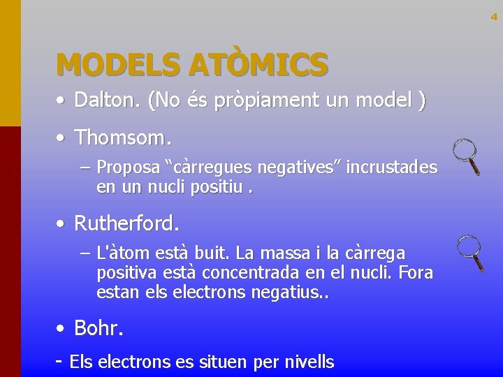 4 MODELS ATÒMICS • Dalton. (No és pròpiament un model ) • Thomsom. –