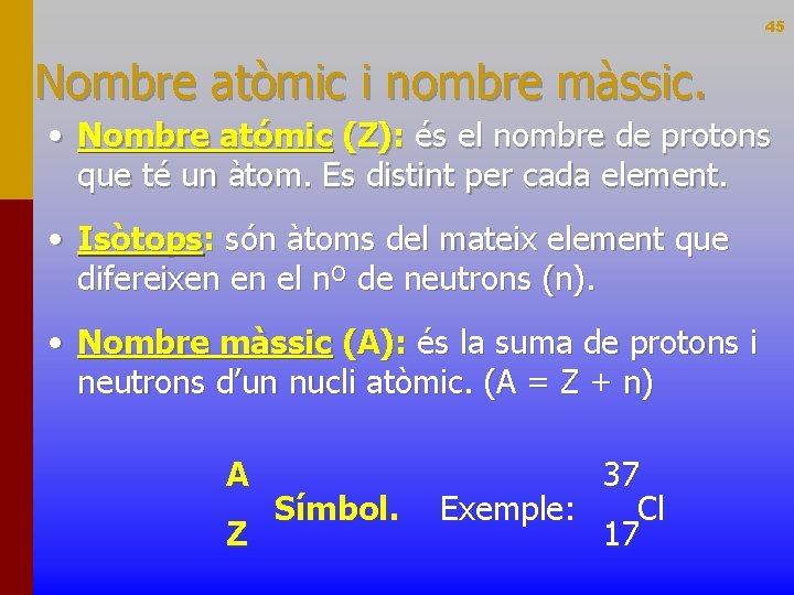 45 Nombre atòmic i nombre màssic. • Nombre atómic (Z): és el nombre de