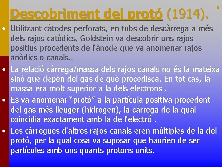 Descobriment del protó (1914). 6 • Utilitzant càtodes perforats, en tubs de descàrrega a