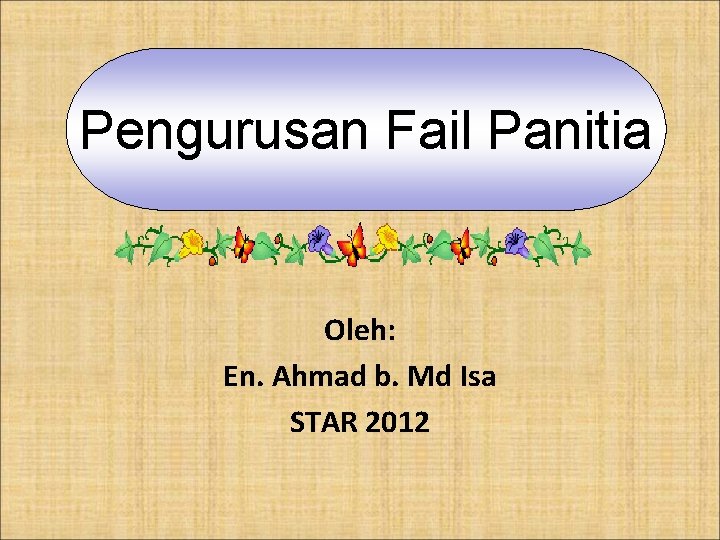 Pengurusan Fail Panitia Oleh: En. Ahmad b. Md Isa STAR 2012 