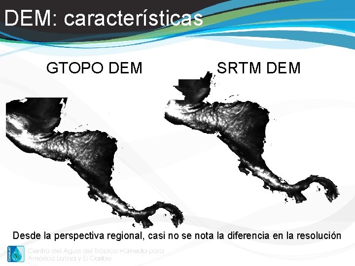 DEM: características GTOPO DEM SRTM DEM Desde la perspectiva regional, casi no se nota