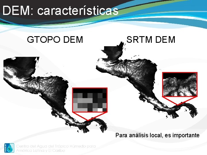 DEM: características GTOPO DEM SRTM DEM Para análisis local, es importante 