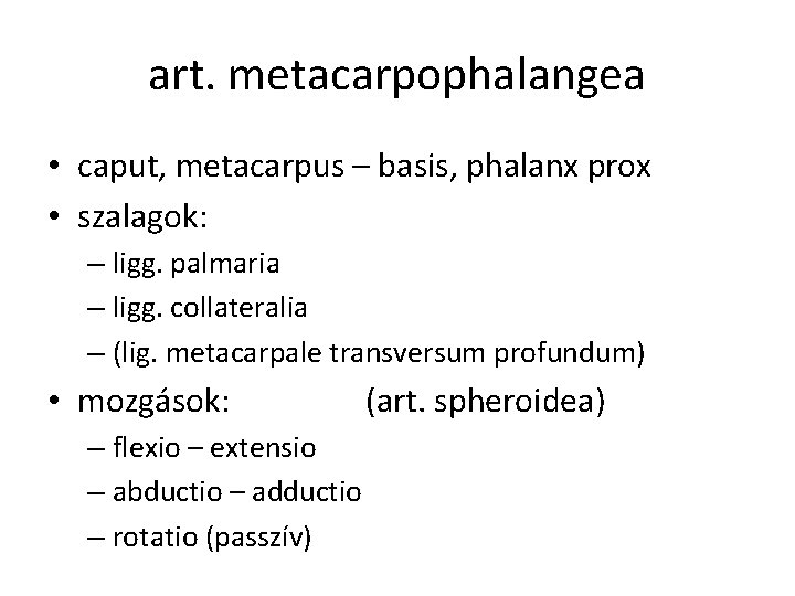 art. metacarpophalangea • caput, metacarpus – basis, phalanx prox • szalagok: – ligg. palmaria