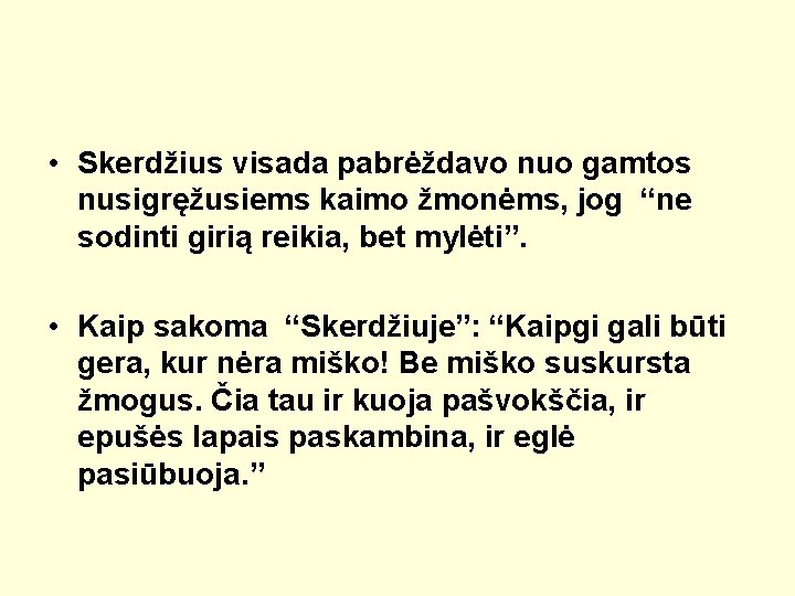  • Skerdžius visada pabrėždavo nuo gamtos nusigręžusiems kaimo žmonėms, jog “ne sodinti girią