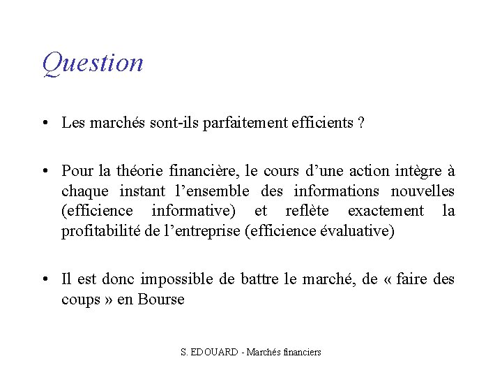 Question • Les marchés sont-ils parfaitement efficients ? • Pour la théorie financière, le